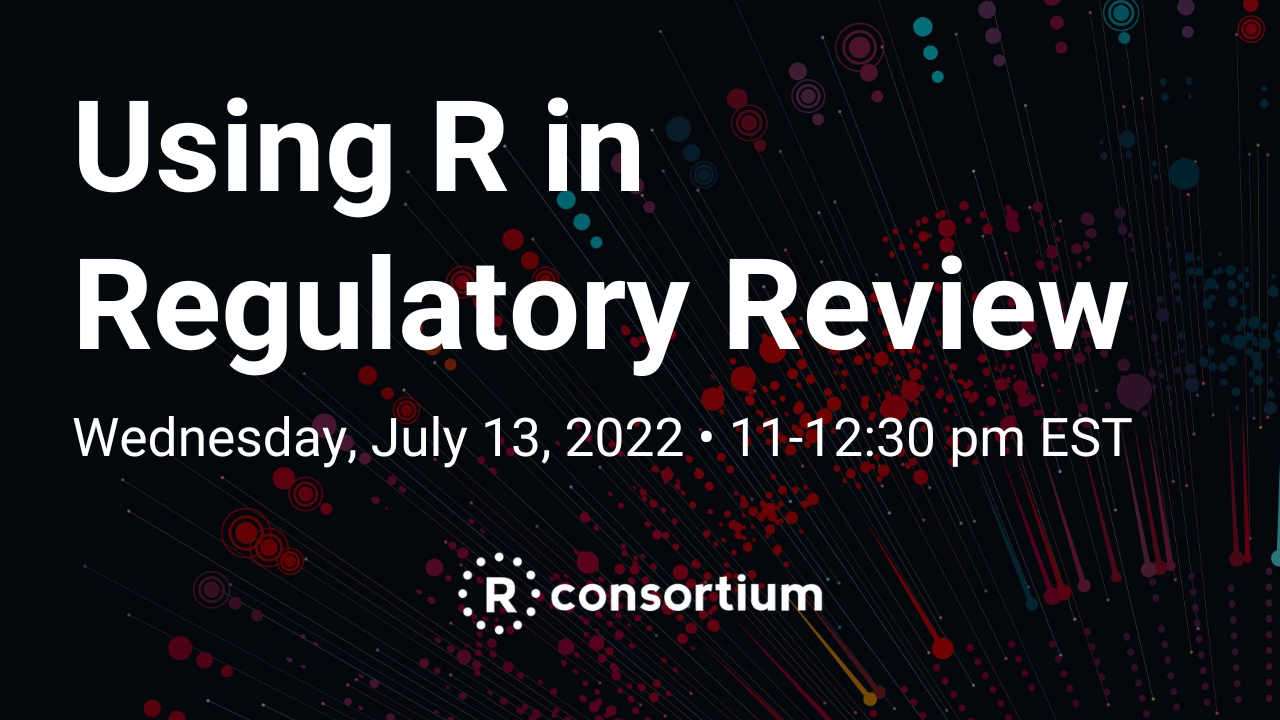 Using R in Regulatory Review, Wednesday, July 13, 2022 from 11 am to 12:30 pm est